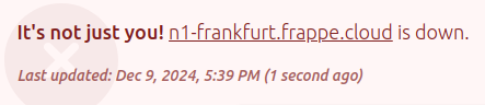 It's not just you! n1-frankfurt.frappe.cloud is down. Last updated: Dec 9, 2024, 5:39 PM (1 second ago)